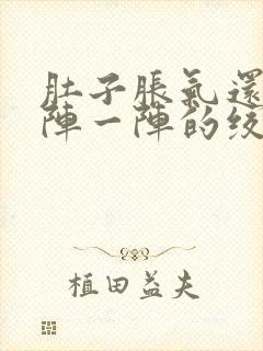 肚子胀气还痛一阵一阵的绞痛