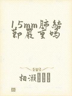 1.5mm肺结节严重吗