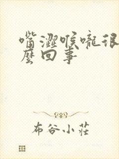 嘴涩喉咙很干怎么回事