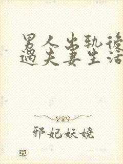 男人出轨后不想过夫妻生活原因