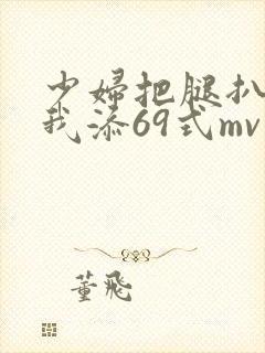 少妇把腿扒开让我添69式mv