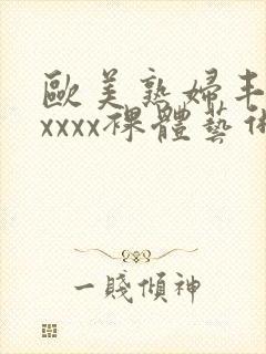 欧美熟妇丰满xxxxx裸体艺术