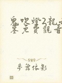 鬼吹灯2龙帝之墓免费观看