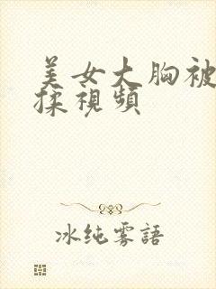 美女大胸被揉一揉视频