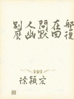 别人问在哪里怎么幽默回复