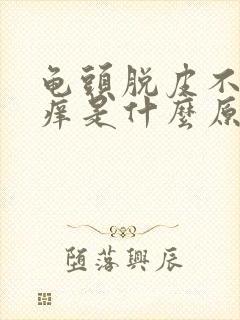 龟头脱皮不痛不痒是什么原因