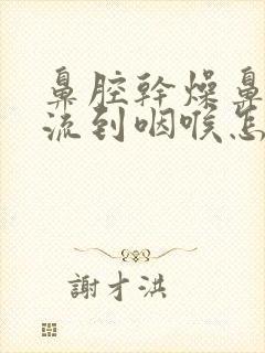 鼻腔干燥鼻涕倒流到咽喉怎么治封面