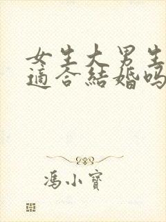 女生大男生一岁适合结婚吗