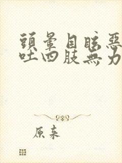 头晕目眩恶心想吐四肢无力冒虚汗