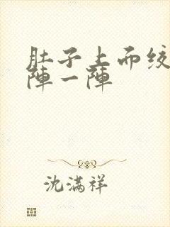 肚子上面绞痛一阵一阵