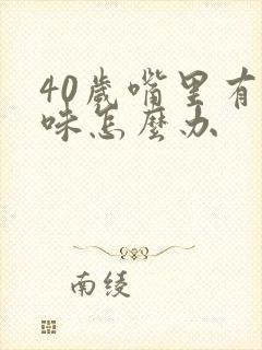 40岁嘴里有异味怎么办