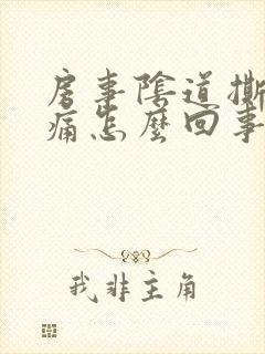 房事阴道撕裂疼痛怎么回事