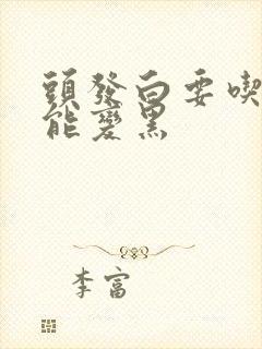 头发白要吃什么能变黑