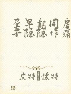 孕早期同房后肚子隐隐作痛出血