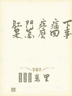 肛门疼痛下坠感是怎么回事