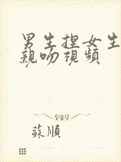 男生捏女生胸部亲吻视频