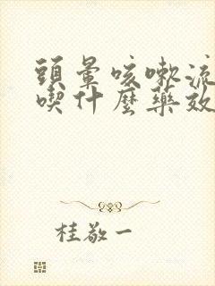 头晕咳嗽流鼻涕吃什么药效果好