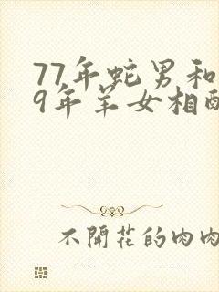 77年蛇男和79年羊女相配吗