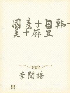 国产+日韩+欧美+麻豆