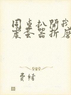 同桌扒开我腿用震蛋器折磨我