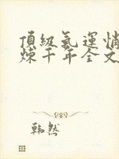 顶级气运悄悄修炼千年全文