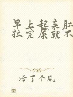 早上起来肚子疼拉完屎就不疼了