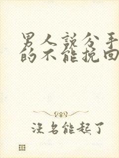 男人说分手就真的不能挽回了吗