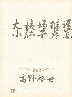 大姨妈推迟2天小肚子疼怎么回事