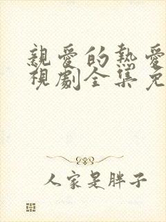 亲爱的热爱的电视剧全集免费观看高清