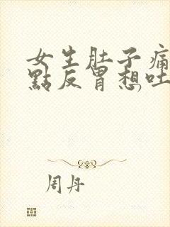 女生肚子痛还有点反胃想吐