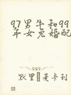 97男牛和99年女兔婚配好不好