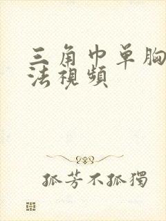 三角巾单胸包扎法视频