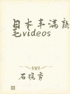 日本丰满熟妇多毛videos