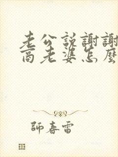 老公说谢谢高情商老婆怎么回复