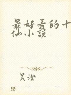 最好看的十大修仙小说