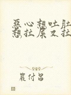 恶心想吐肚子痛想拉屎又拉不出来什么原因