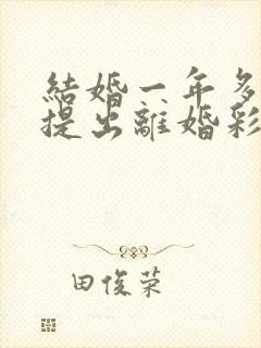 结婚一年多女方提出离婚彩礼还吗