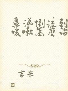 鼻涕倒流到咽喉咳嗽怎么治