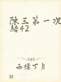 陈三第一次干白结42