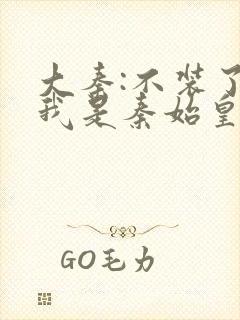 大秦:不装了,我是秦始皇txt下载