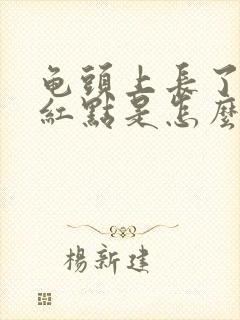 龟头上长了一个红点是怎么回事封面