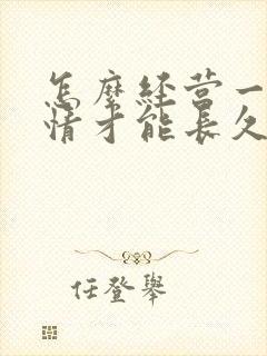 怎么经营一段感情才能长久