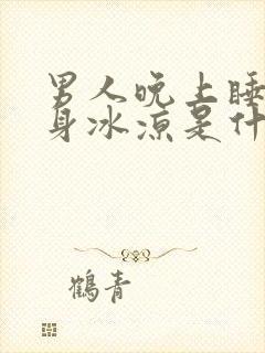 男人晚上睡觉全身冰凉是什么引起的