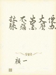 拉不出大便肚子胀痛怎么办