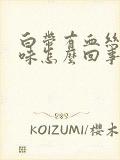 白带有血丝有异味怎么回事