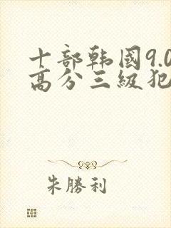 十部韩国9.0高分三级犯罪电影