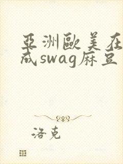 亚洲欧美在线人成swag麻豆