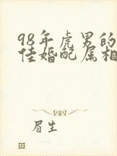 98年虎男的最佳婚配属相