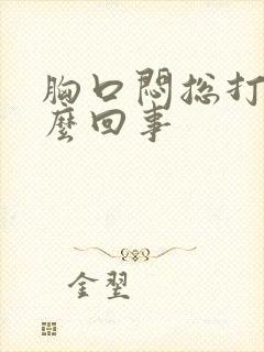 胸口闷总打嗝怎么回事