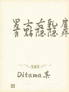 男士右乳房右侧有点隐隐疼怎么回事